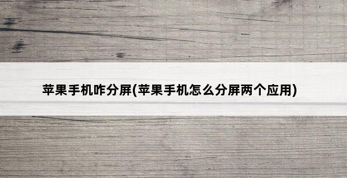 苹果手机咋分屏(苹果手机怎么分屏两个应用) 