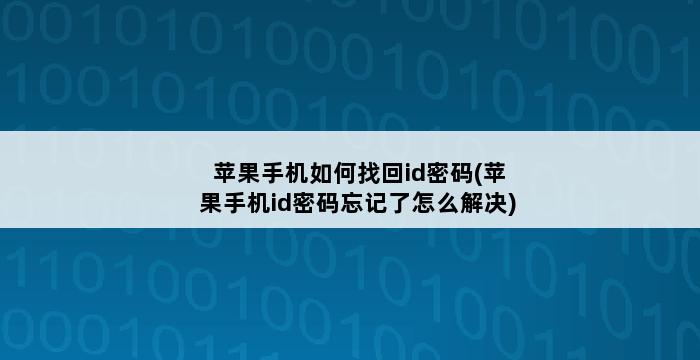 苹果手机如何找回id密码(苹果手机id密码忘记了怎么解决) 