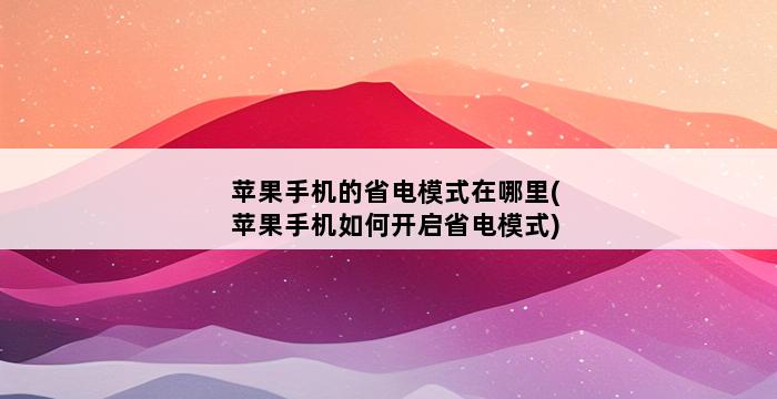 苹果手机的省电模式在哪里(苹果手机如何开启省电模式) 