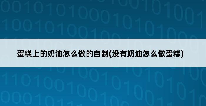 蛋糕上的奶油怎么做的自制(没有奶油怎么做蛋糕) 