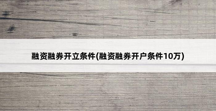 融资融券开立条件(融资融券开户条件10万) 