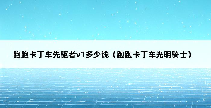 跑跑卡丁车先驱者v1多少钱（跑跑卡丁车光明骑士） 