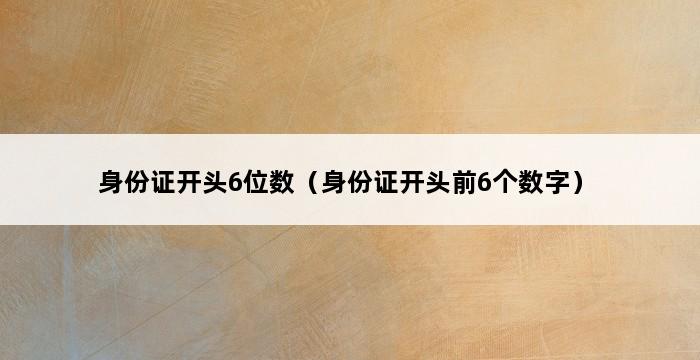 身份证开头6位数（身份证开头前6个数字） 