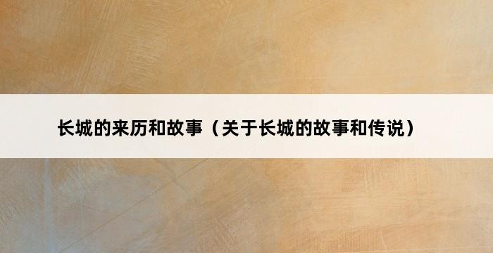 长城的来历和故事（关于长城的故事和传说） 