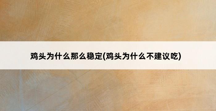 鸡头为什么那么稳定(鸡头为什么不建议吃) 